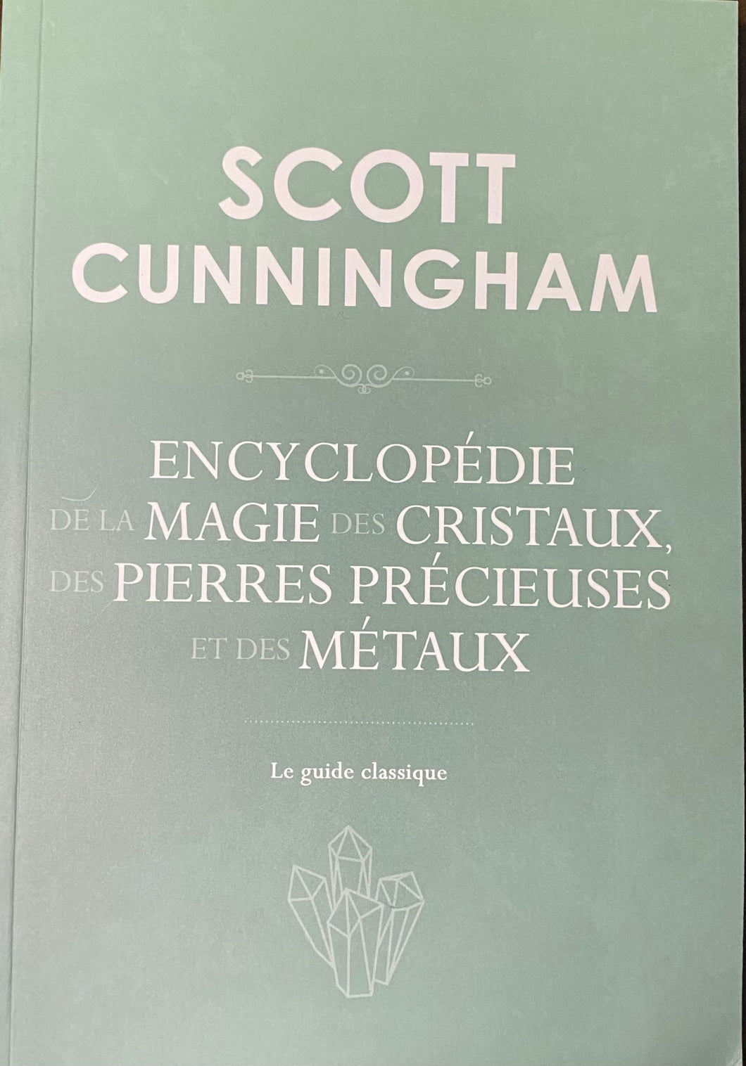 Encyclopédie de la magie des cristaux,des pierres précieuses et des métaux. Scott Cunningham